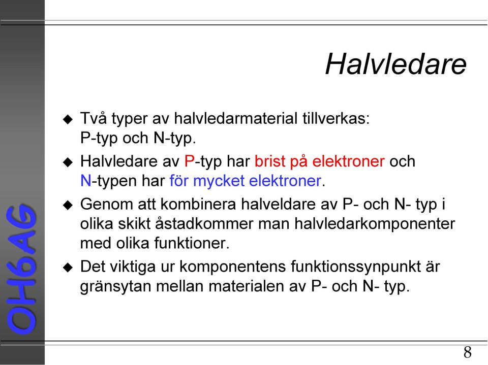 Genom att kombinera halveldare av P- och N- typ i olika skikt åstadkommer man