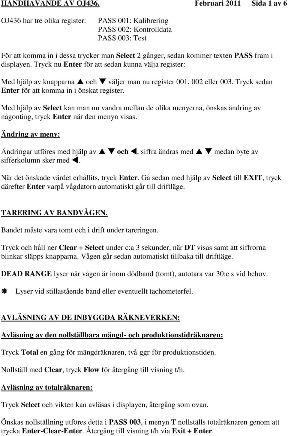 i displayen. Tryck nu Enter för att sedan kunna välja register: Med hjälp av knapparna och väljer man nu register 001, 002 eller 003. Tryck sedan Enter för att komma in i önskat register.