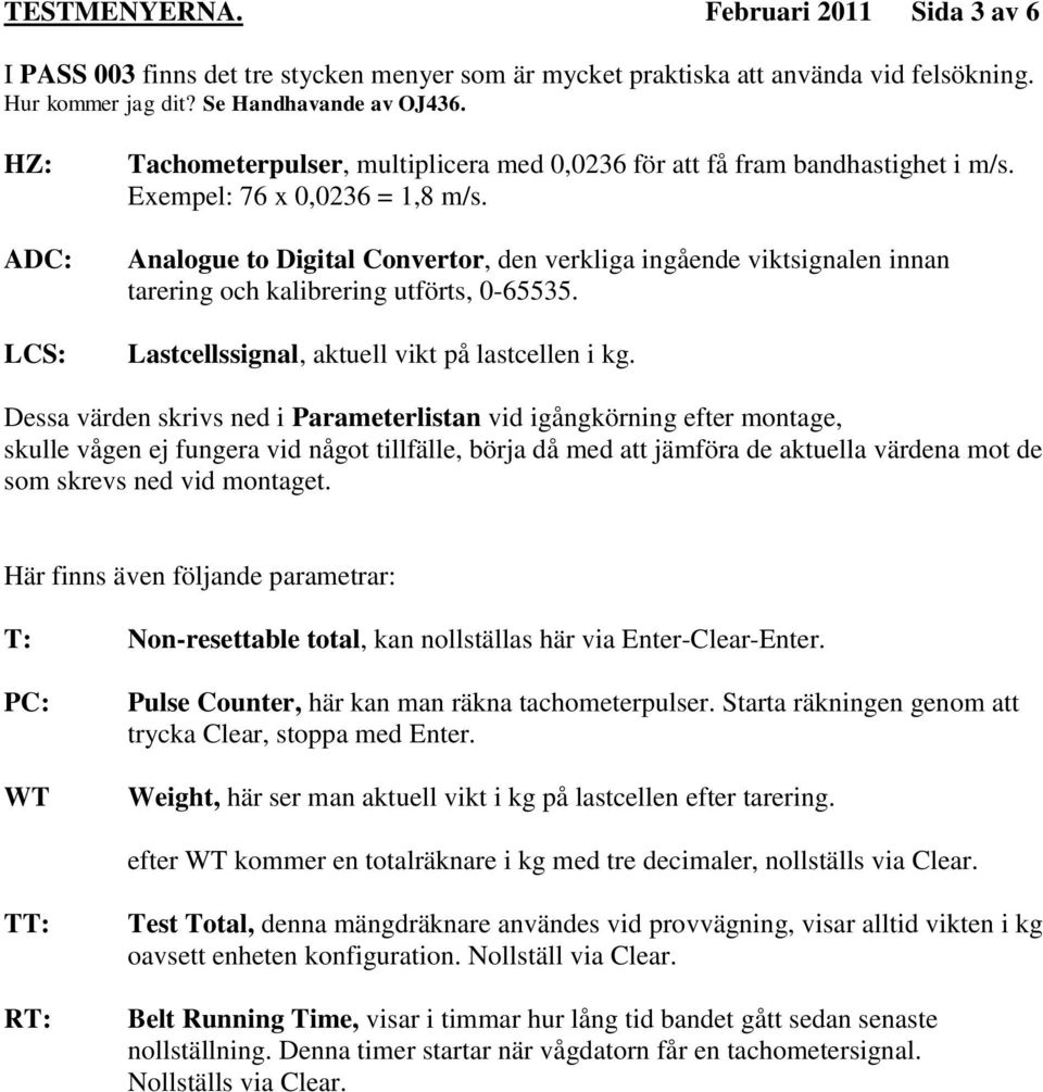 Analogue to Digital Convertor, den verkliga ingående viktsignalen innan tarering och kalibrering utförts, 0-65535. Lastcellssignal, aktuell vikt på lastcellen i kg.