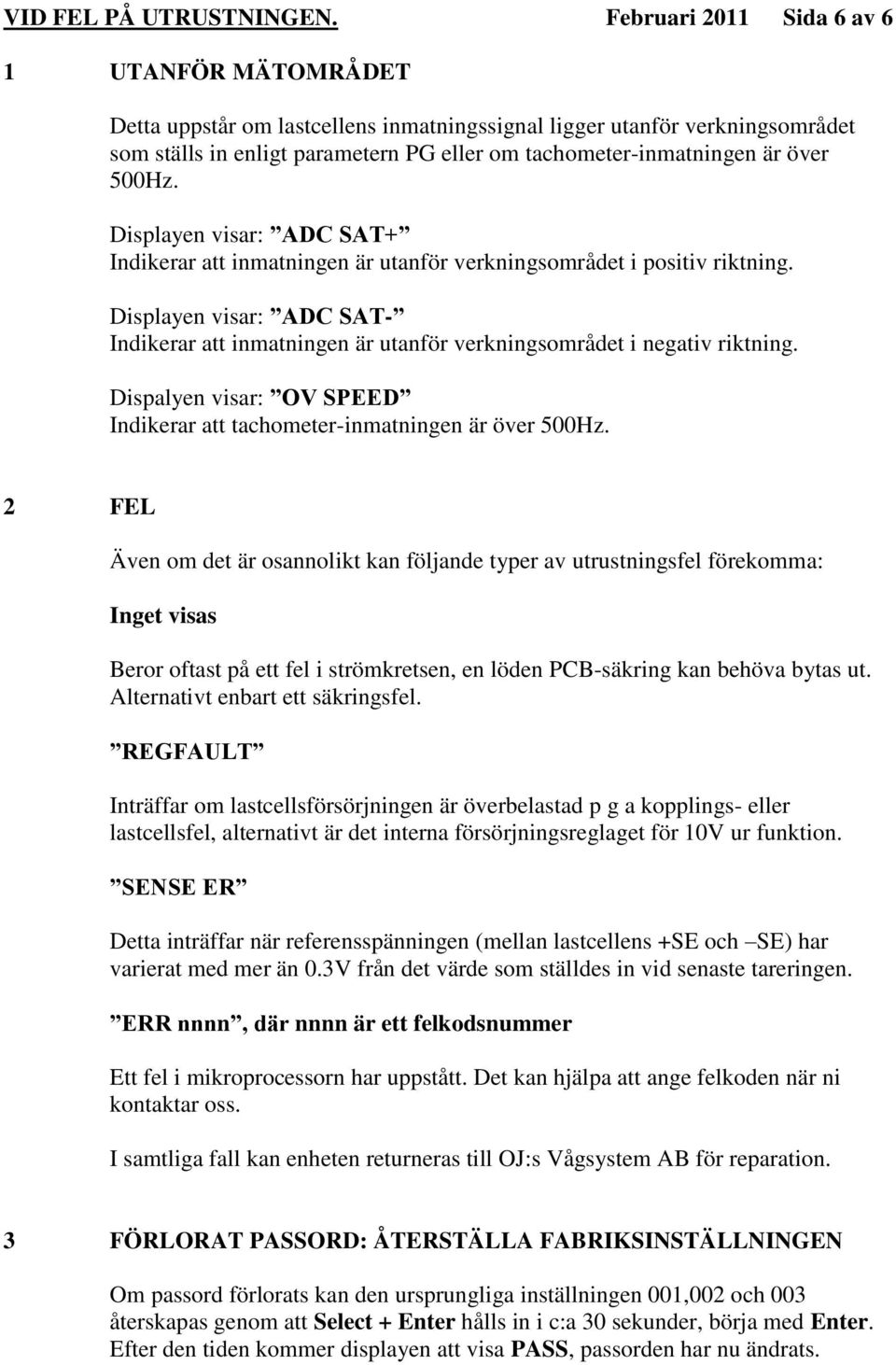 500Hz. Displayen visar: ADC SAT+ Indikerar att inmatningen är utanför verkningsområdet i positiv riktning.