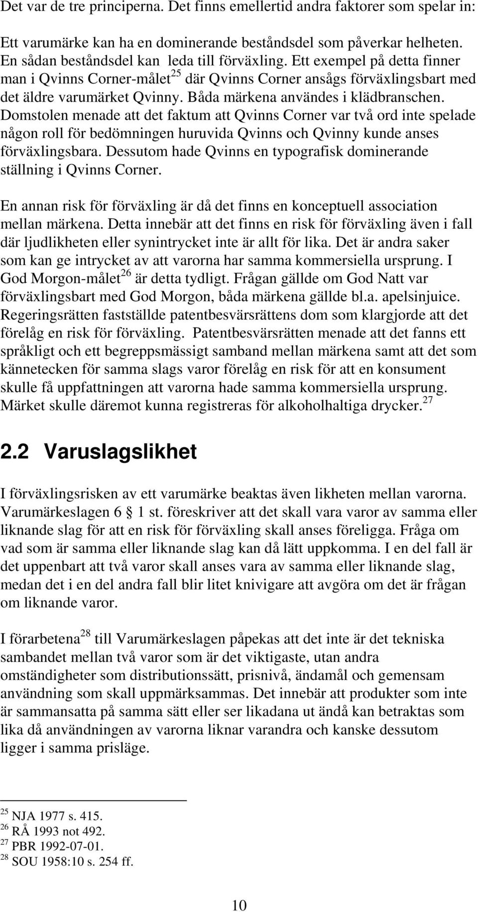 Domstolen menade att det faktum att Qvinns Corner var två ord inte spelade någon roll för bedömningen huruvida Qvinns och Qvinny kunde anses förväxlingsbara.