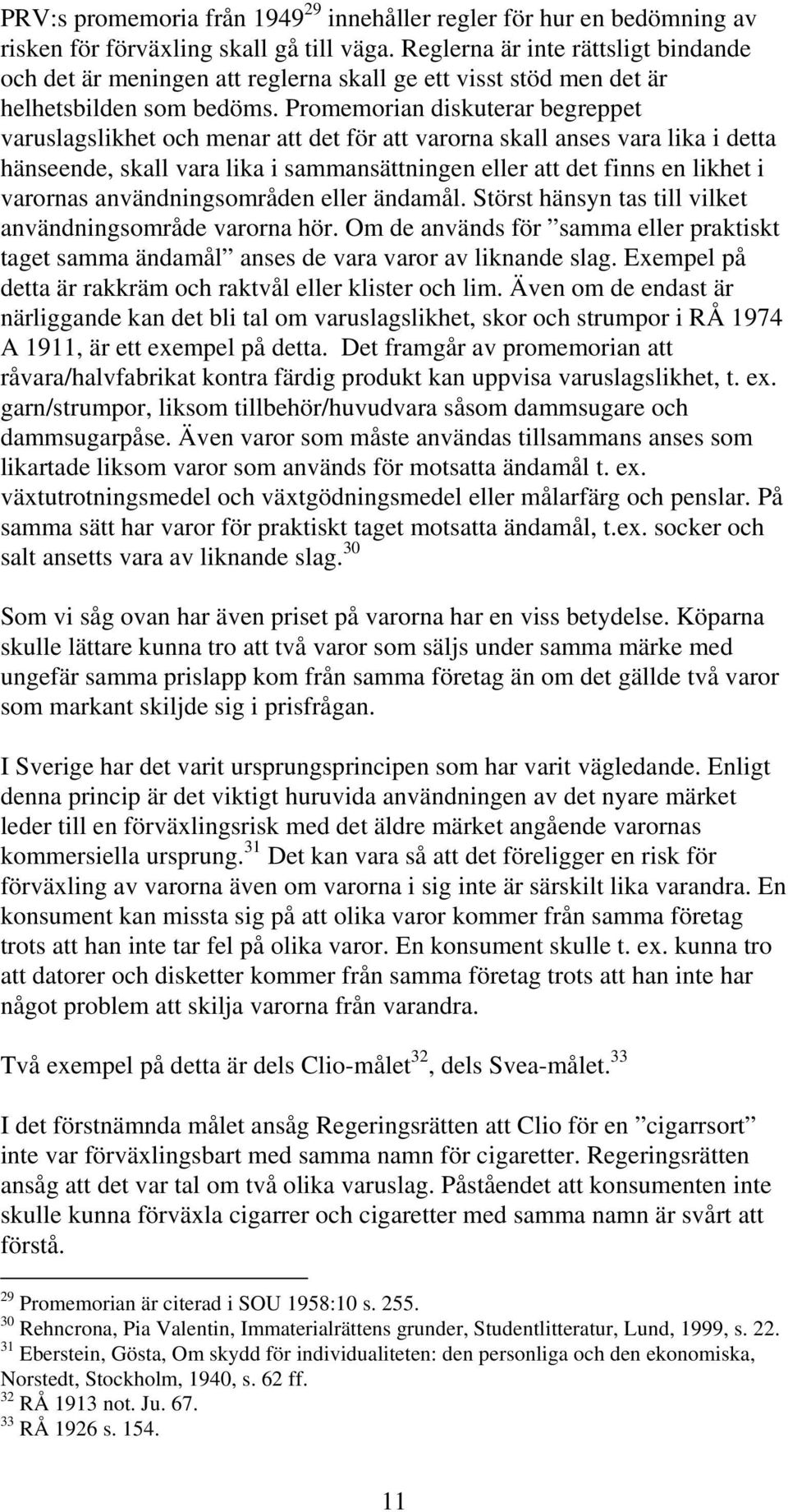 Promemorian diskuterar begreppet varuslagslikhet och menar att det för att varorna skall anses vara lika i detta hänseende, skall vara lika i sammansättningen eller att det finns en likhet i varornas