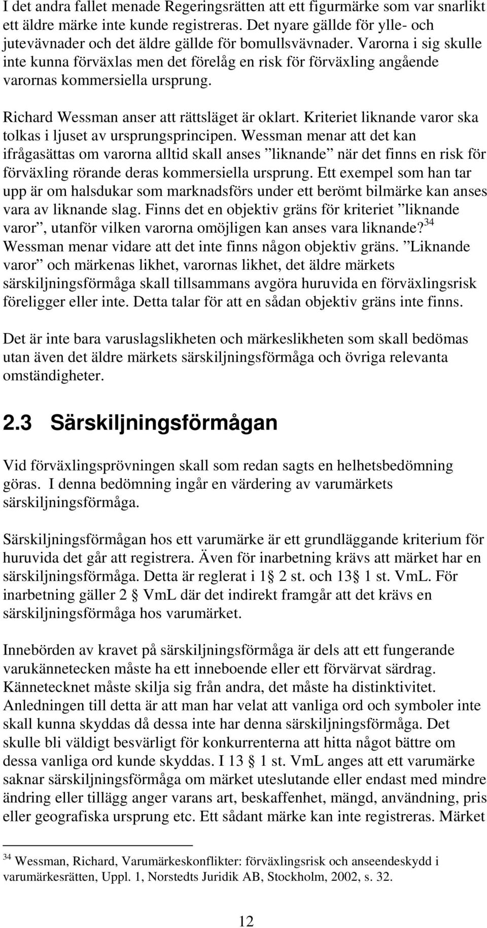 Varorna i sig skulle inte kunna förväxlas men det förelåg en risk för förväxling angående varornas kommersiella ursprung. Richard Wessman anser att rättsläget är oklart.