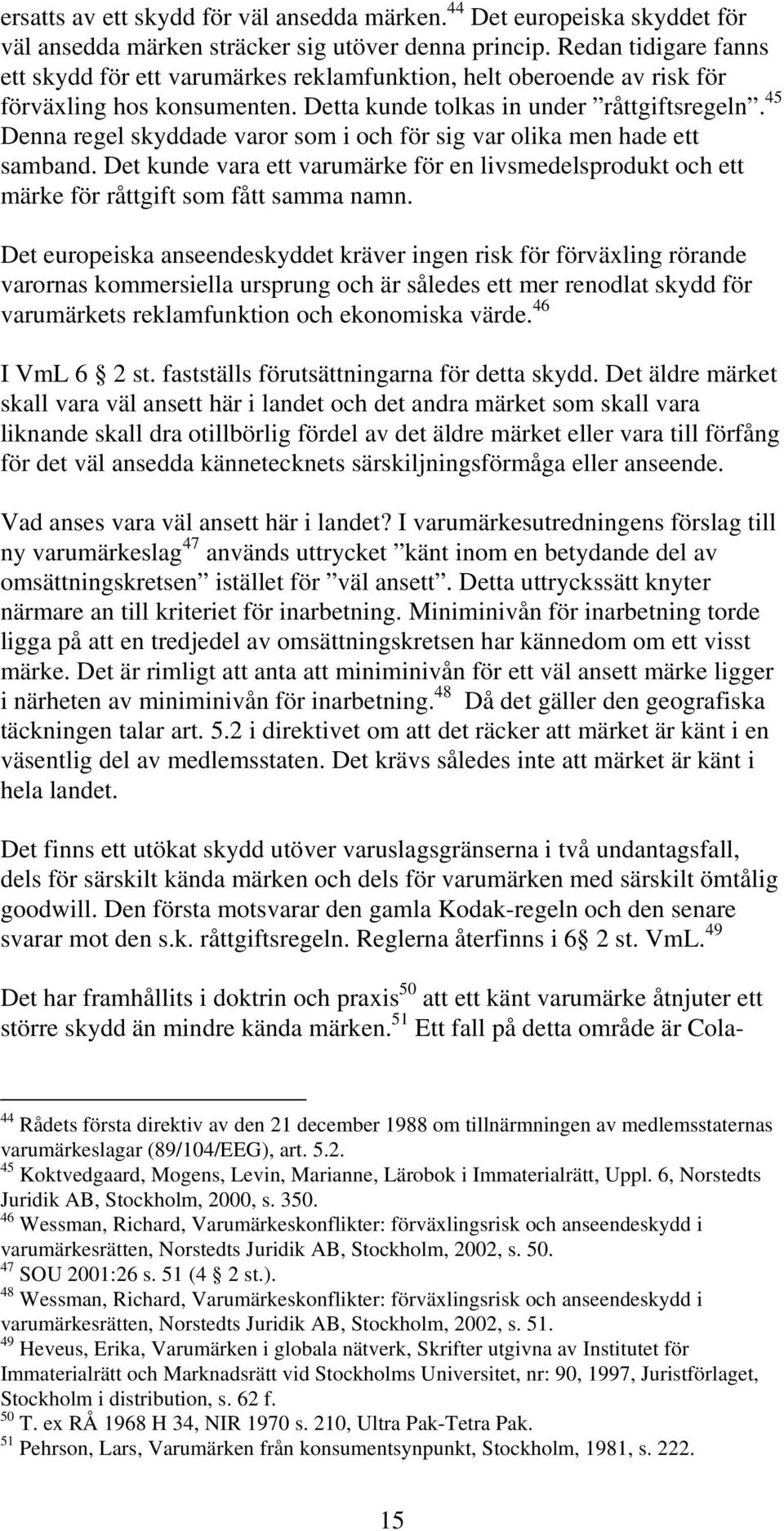 45 Denna regel skyddade varor som i och för sig var olika men hade ett samband. Det kunde vara ett varumärke för en livsmedelsprodukt och ett märke för råttgift som fått samma namn.