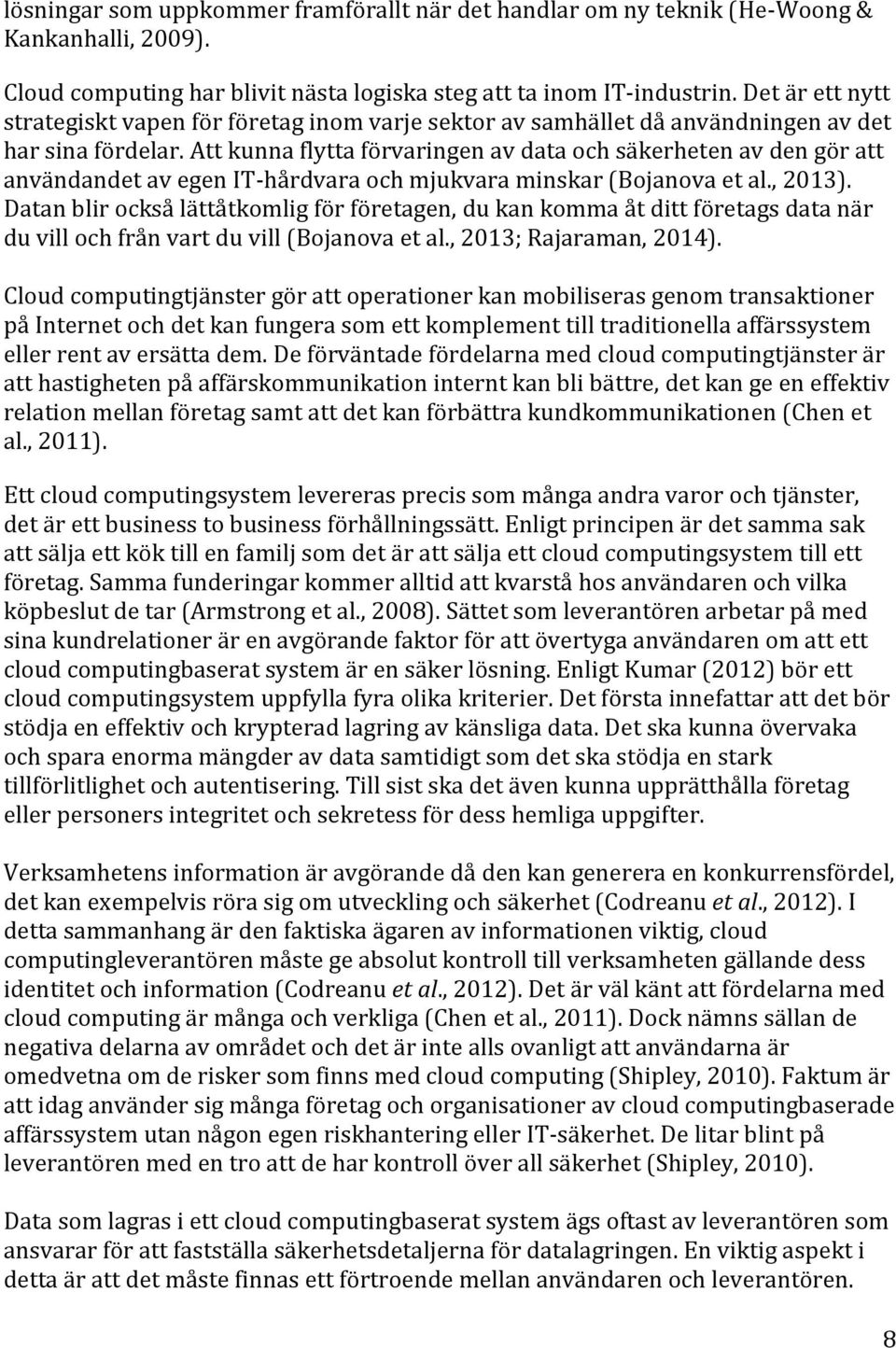 Att kunna flytta förvaringen av data och säkerheten av den gör att användandet av egen IT-hårdvara och mjukvara minskar (Bojanova et al., 2013).