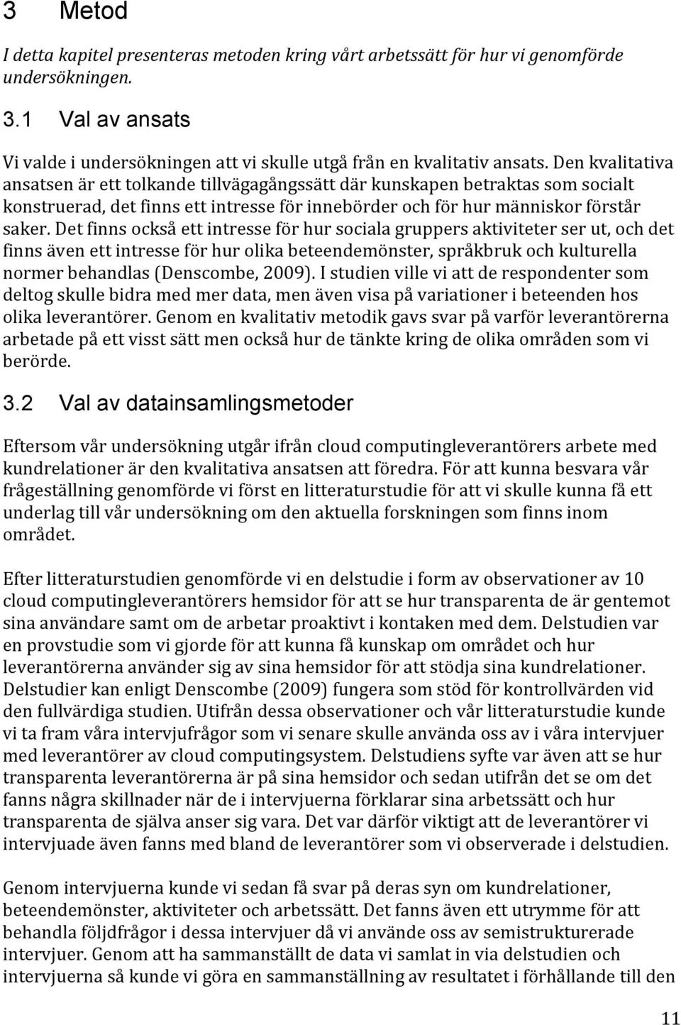 Det finns också ett intresse för hur sociala gruppers aktiviteter ser ut, och det finns även ett intresse för hur olika beteendemönster, språkbruk och kulturella normer behandlas (Denscombe, 2009).