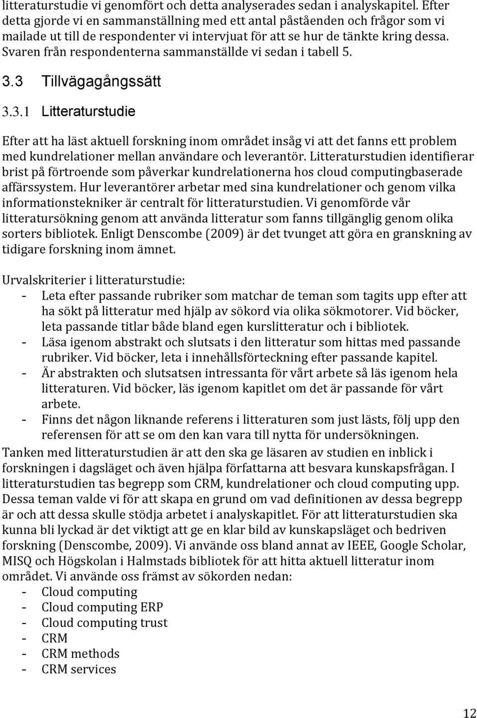 Svaren från respondenterna sammanställde vi sedan i tabell 5. 3.