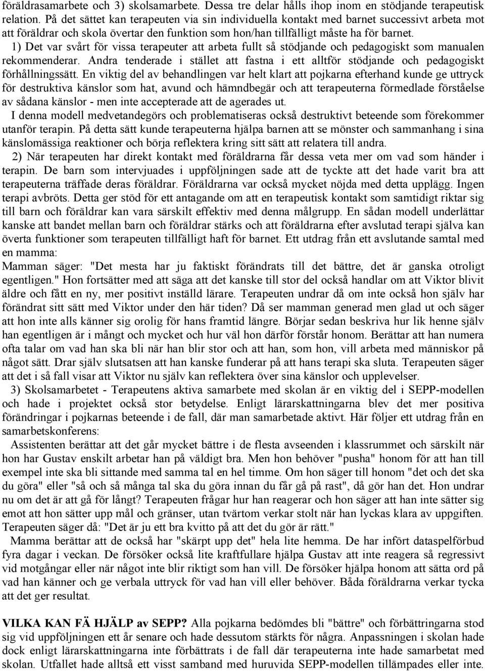 1) Det var svårt för vissa terapeuter att arbeta fullt så stödjan de och pedagogiskt som manualen rekommenderar.