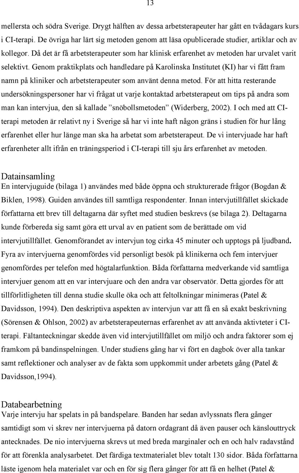 Genom praktikplats och handledare på Karolinska Institutet (KI) har vi fått fram namn på kliniker och arbetsterapeuter som använt denna metod.