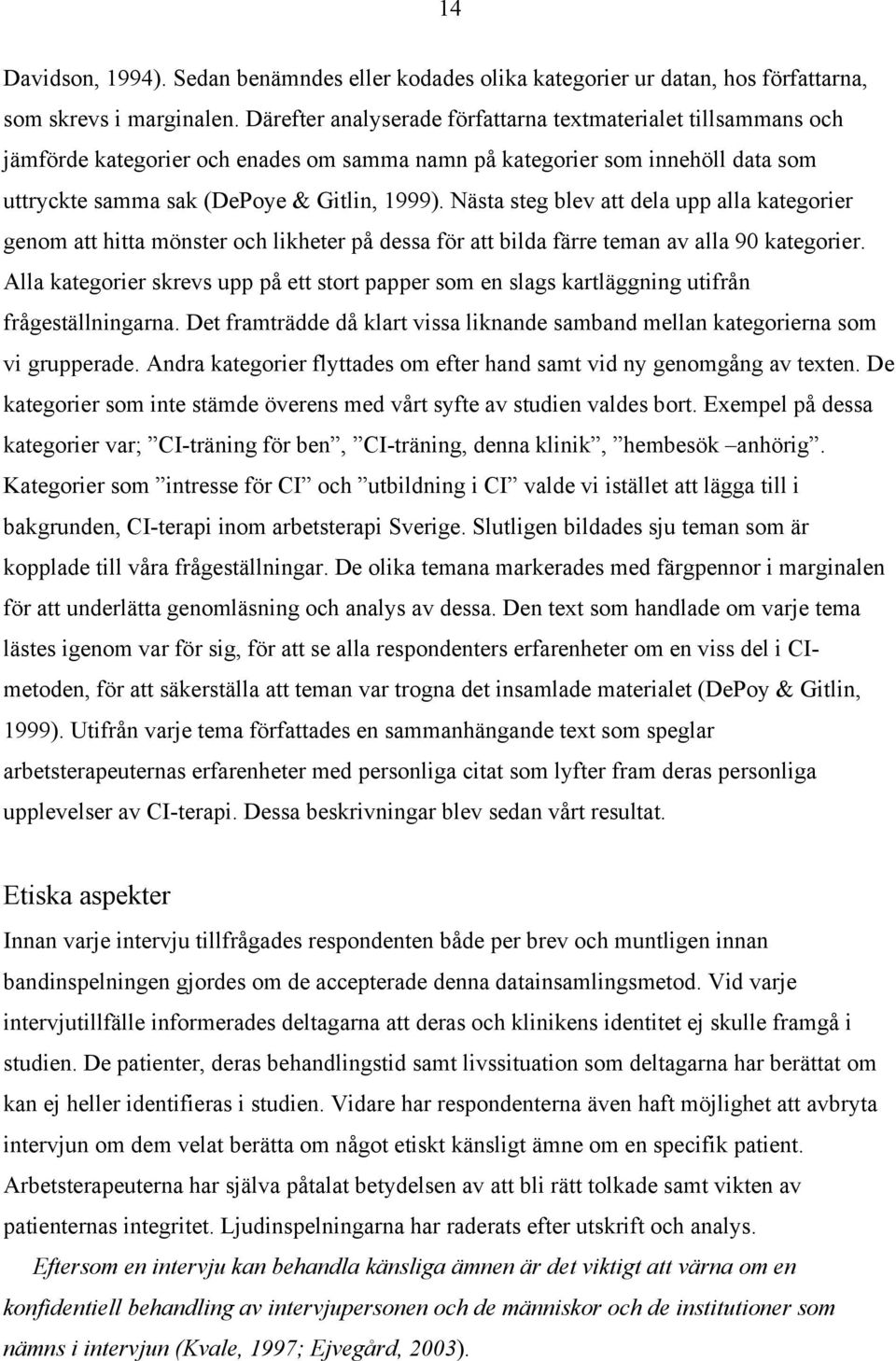 Nästa steg blev att dela upp alla kategorier genom att hitta mönster och likheter på dessa för att bilda färre teman av alla 90 kategorier.