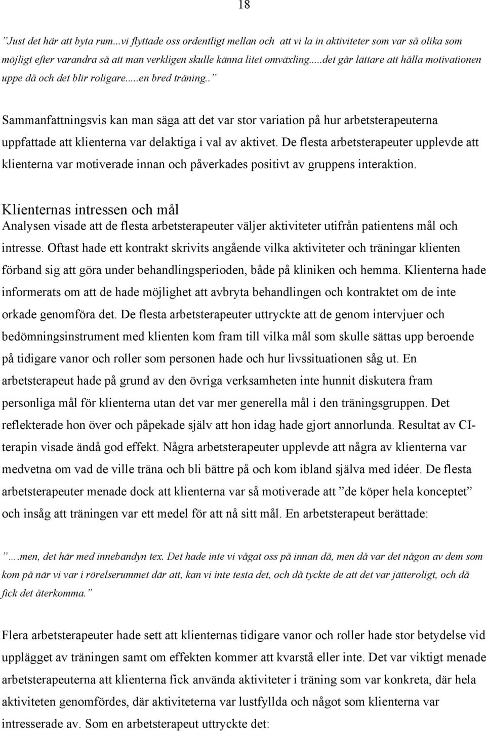 . Sammanfattningsvis kan man säga att det var stor variation på hur arbetsterapeuterna uppfattade att klienterna var delaktiga i val av aktivet.