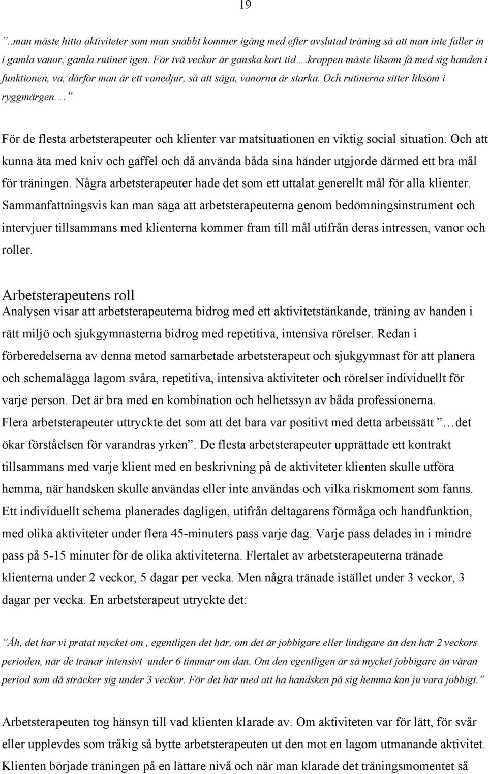 För de flesta arbetsterapeuter och klienter var matsituationen en viktig social situation.