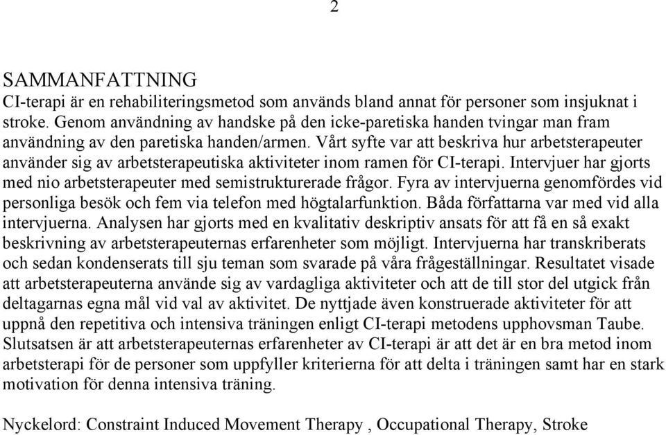 Vårt syfte var att beskriva hur arbetsterapeuter använder sig av arbetsterapeutiska aktiviteter inom ramen för CI-terapi. Intervjuer har gjorts med nio arbetsterapeuter med semistrukturerade frågor.