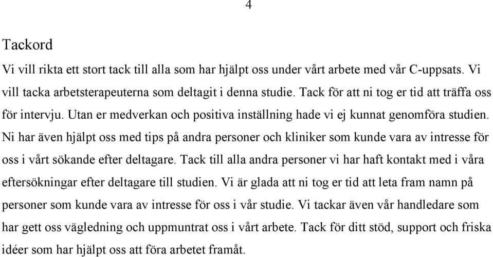 Ni har även hjälpt oss med tips på andra personer och kliniker som kunde vara av intresse för oss i vårt sökande efter deltagare.