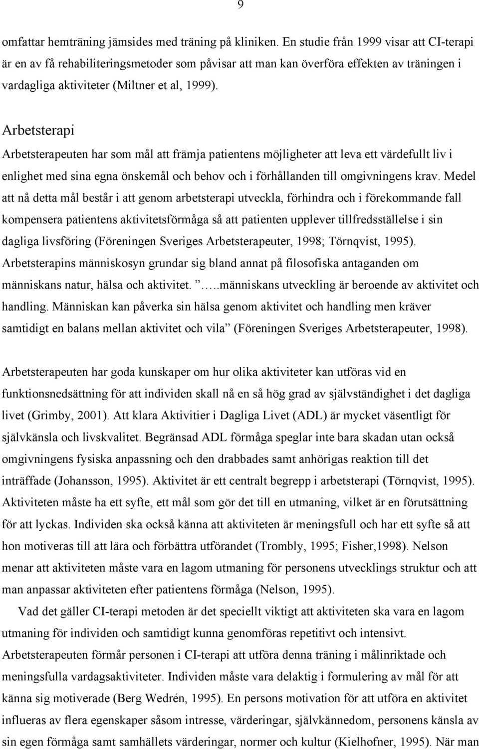 Arbetsterapi Arbetsterapeuten har som mål att främja patientens möjligheter att leva ett värdefullt liv i enlighet med sina egna önskemål och behov och i förhållanden till omgivningens krav.