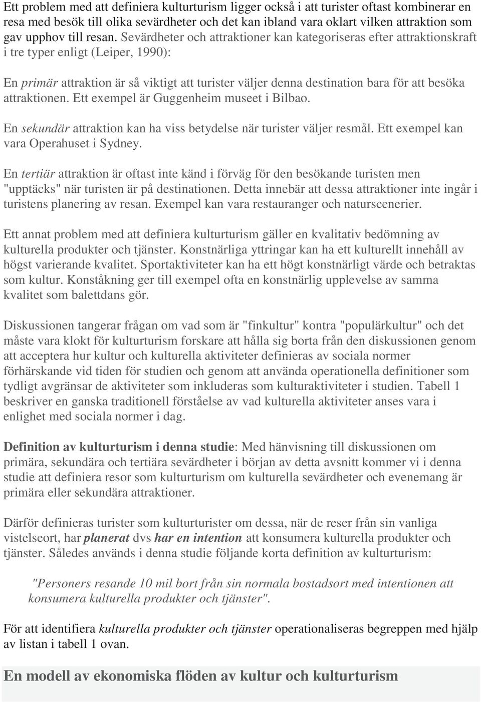 Sevärdheter och attraktioner kan kategoriseras efter attraktionskraft i tre typer enligt (Leiper, 1990): En primär attraktion är så viktigt att turister väljer denna destination bara för att besöka