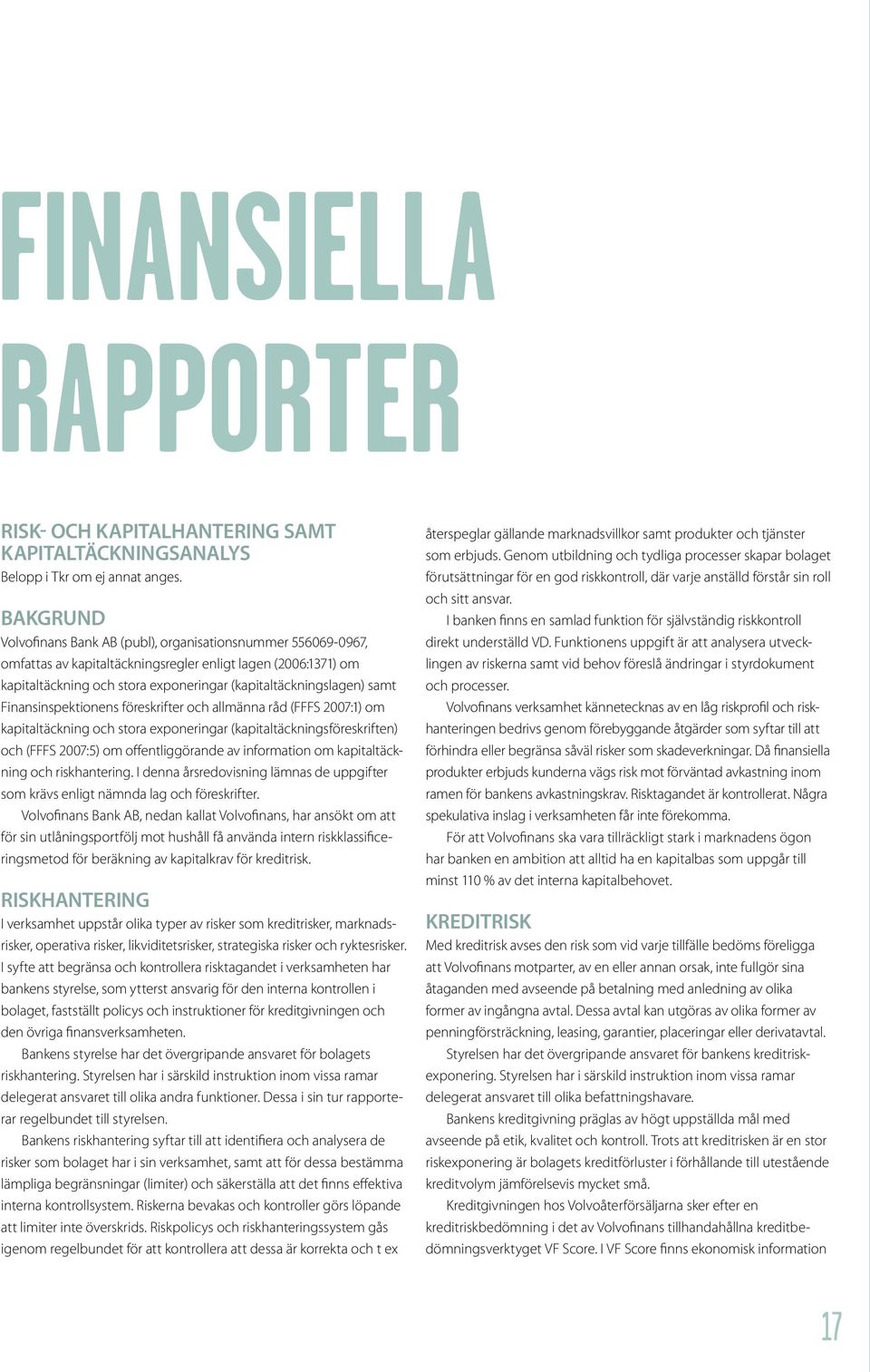 samt Finansinspektionens föreskrifter och allmänna råd (FFFS 2007:1) om kapitaltäckning och stora exponeringar (kapitaltäckningsföreskriften) och (FFFS 2007:5) om offentliggörande av information om