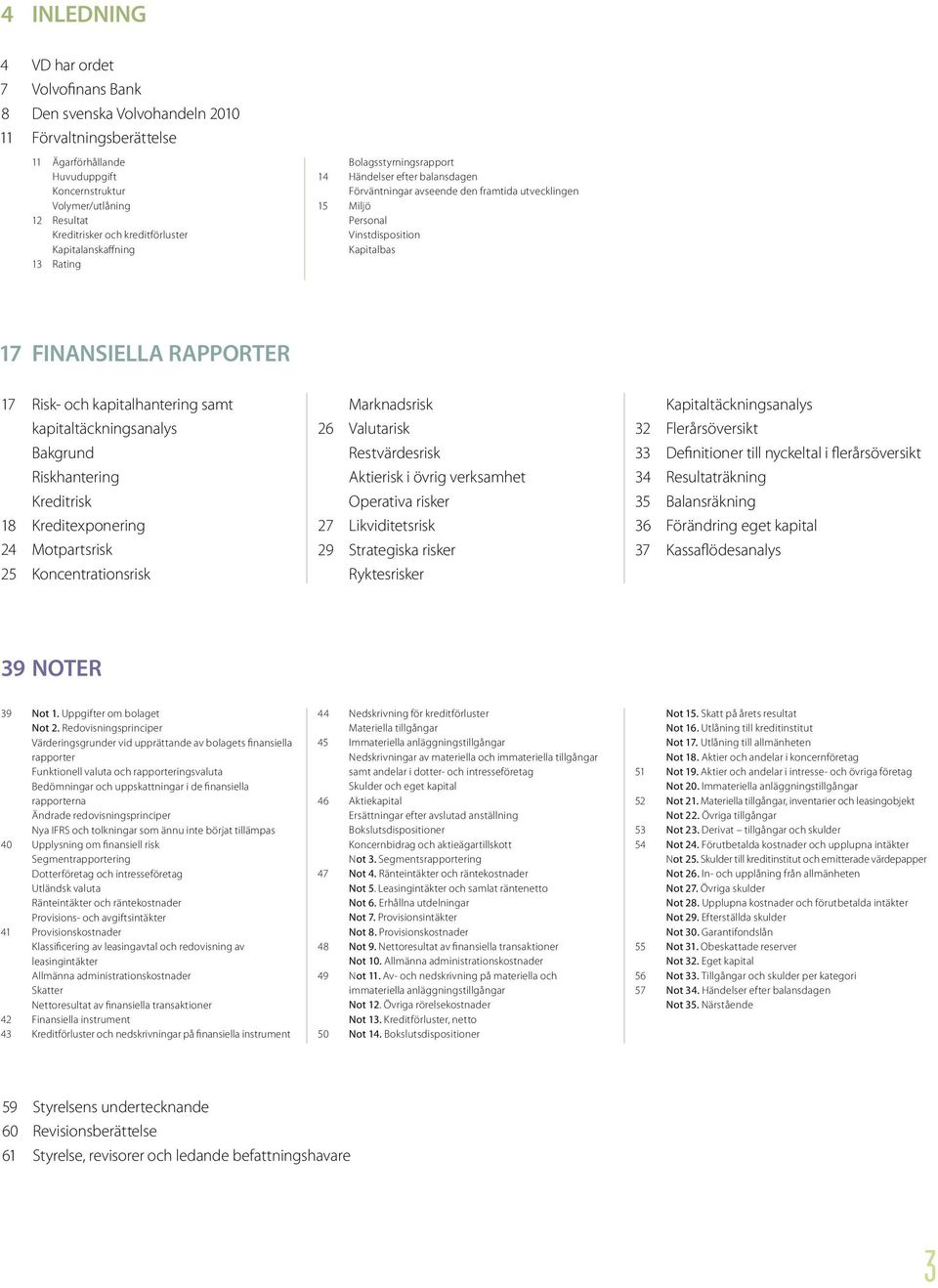 Finansiella rapporter 17 Risk- och kapitalhantering samt kapitaltäckningsanalys Bakgrund Riskhantering Kreditrisk 18 Kreditexponering 24 Motpartsrisk 25 Koncentrationsrisk Marknadsrisk 26 Valutarisk