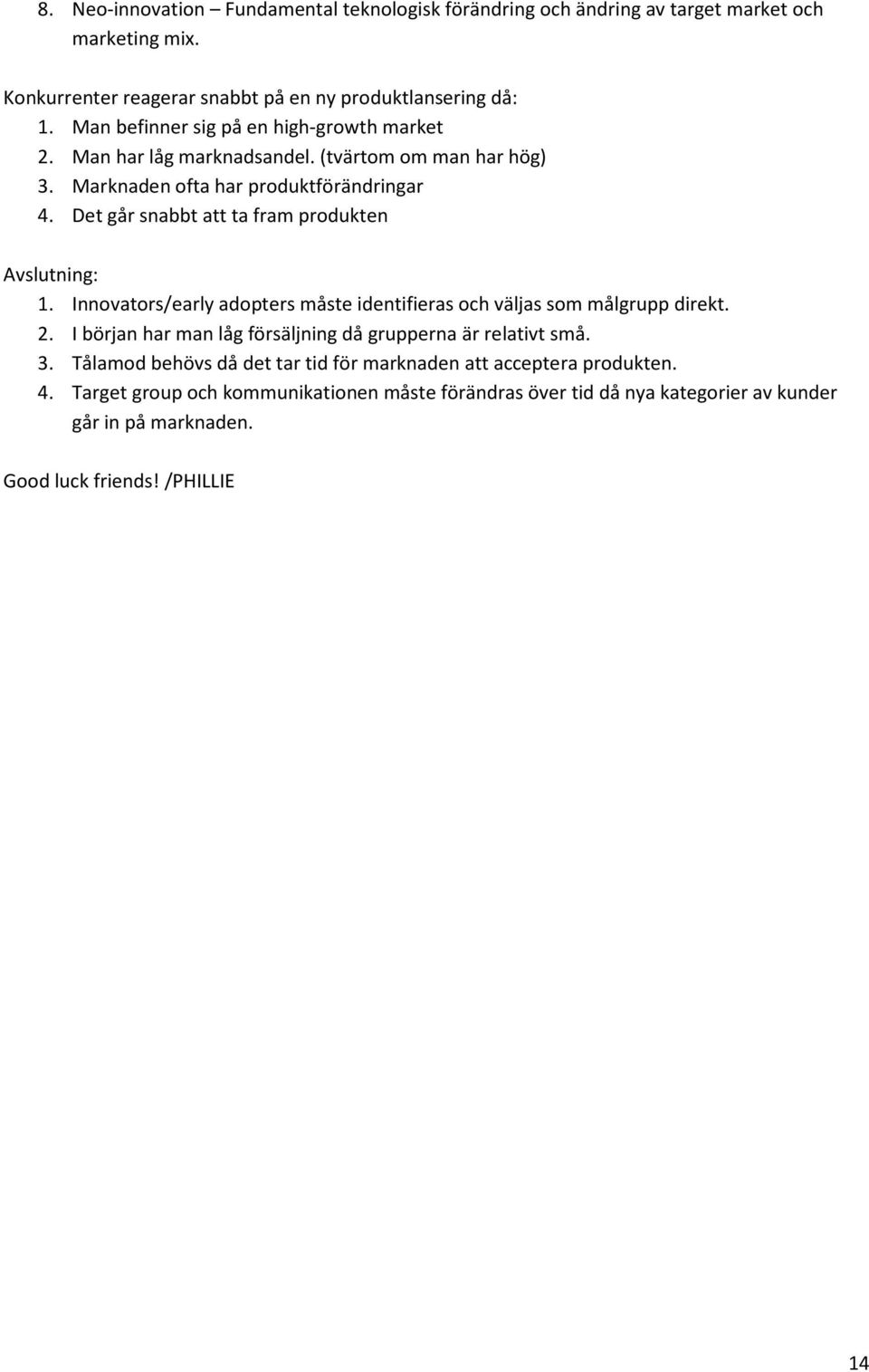 Det går snabbt att ta fram produkten Avslutning: 1. Innovators/early adopters måste identifieras och väljas som målgrupp direkt. 2.