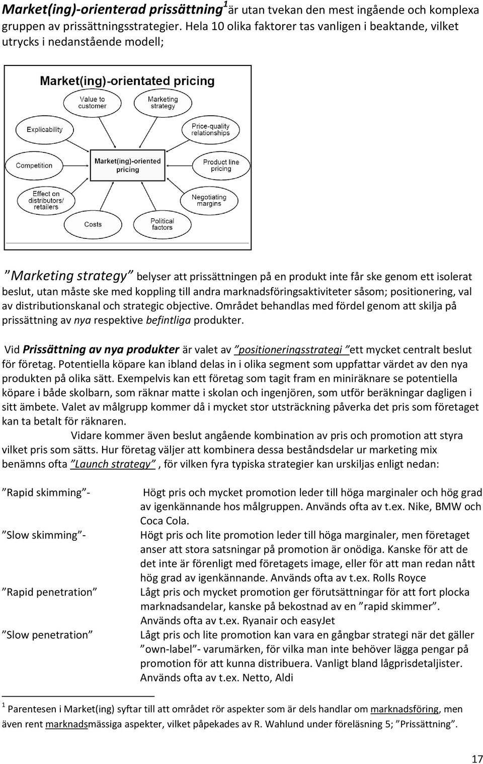 ske med koppling till andra marknadsföringsaktiviteter såsom; positionering, val av distributionskanal och strategic objective.