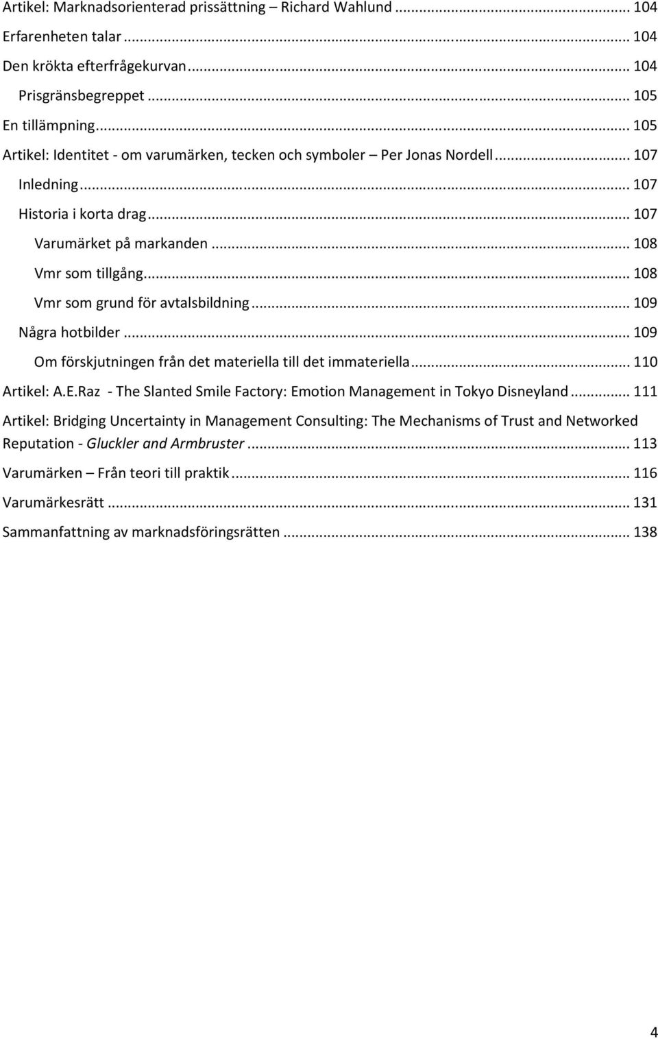 .. 108 Vmr som grund för avtalsbildning... 109 Några hotbilder... 109 Om förskjutningen från det materiella till det immateriella... 110 Artikel: A.E.