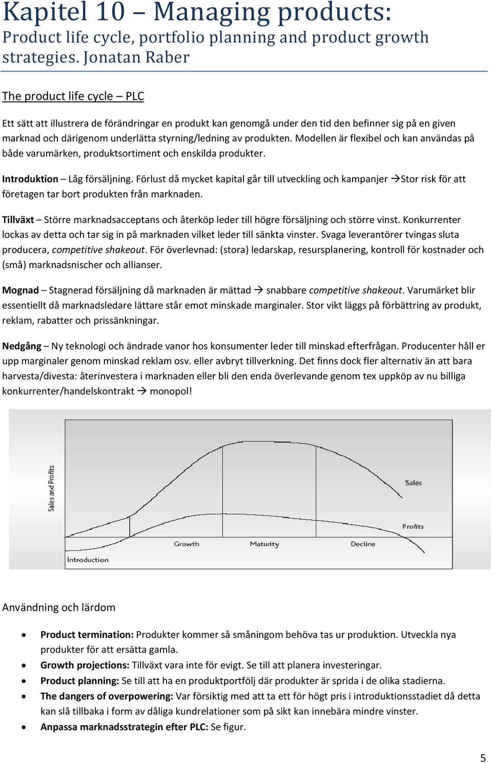 produkten. Modellen är flexibel och kan användas på både varumärken, produktsortiment och enskilda produkter. Introduktion Låg försäljning.