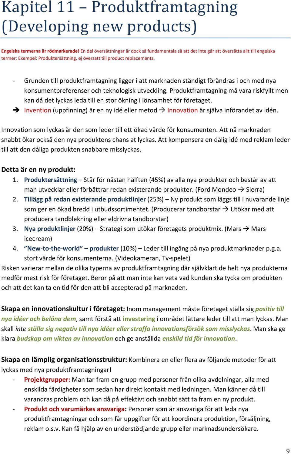 - Grunden till produktframtagning ligger i att marknaden ständigt förändras i och med nya konsumentpreferenser och teknologisk utveckling.