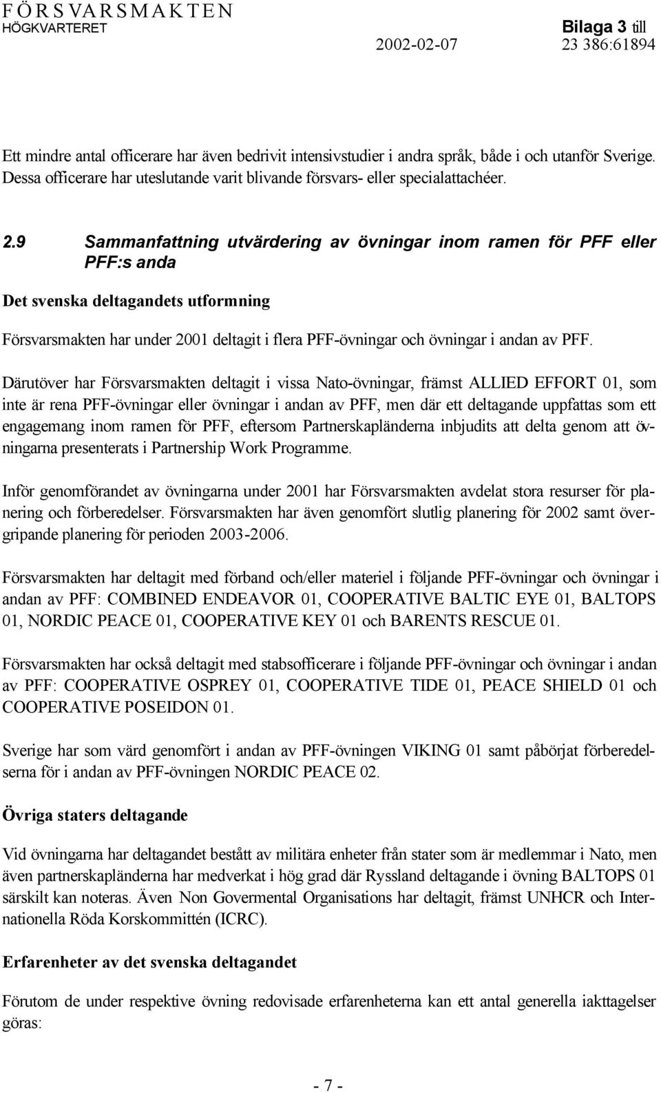PFF. Därutöver har Försvarsmakten deltagit i vissa Nato-övningar, främst ALLIED EFFORT 01, som inte är rena PFF-övningar eller övningar i andan av PFF, men där ett deltagande uppfattas som ett