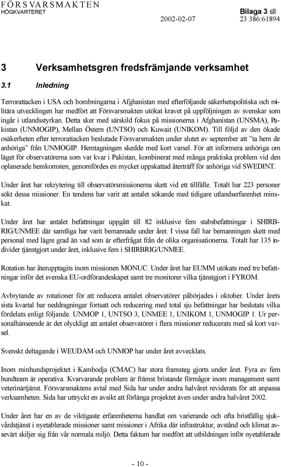 svenskar som ingår i utlandsstyrkan. Detta sker med särskild fokus på missionerna i Afghanistan (UNSMA), Pakistan (UNMOGIP), Mellan Östern (UNTSO) och Kuwait (UNIKOM).