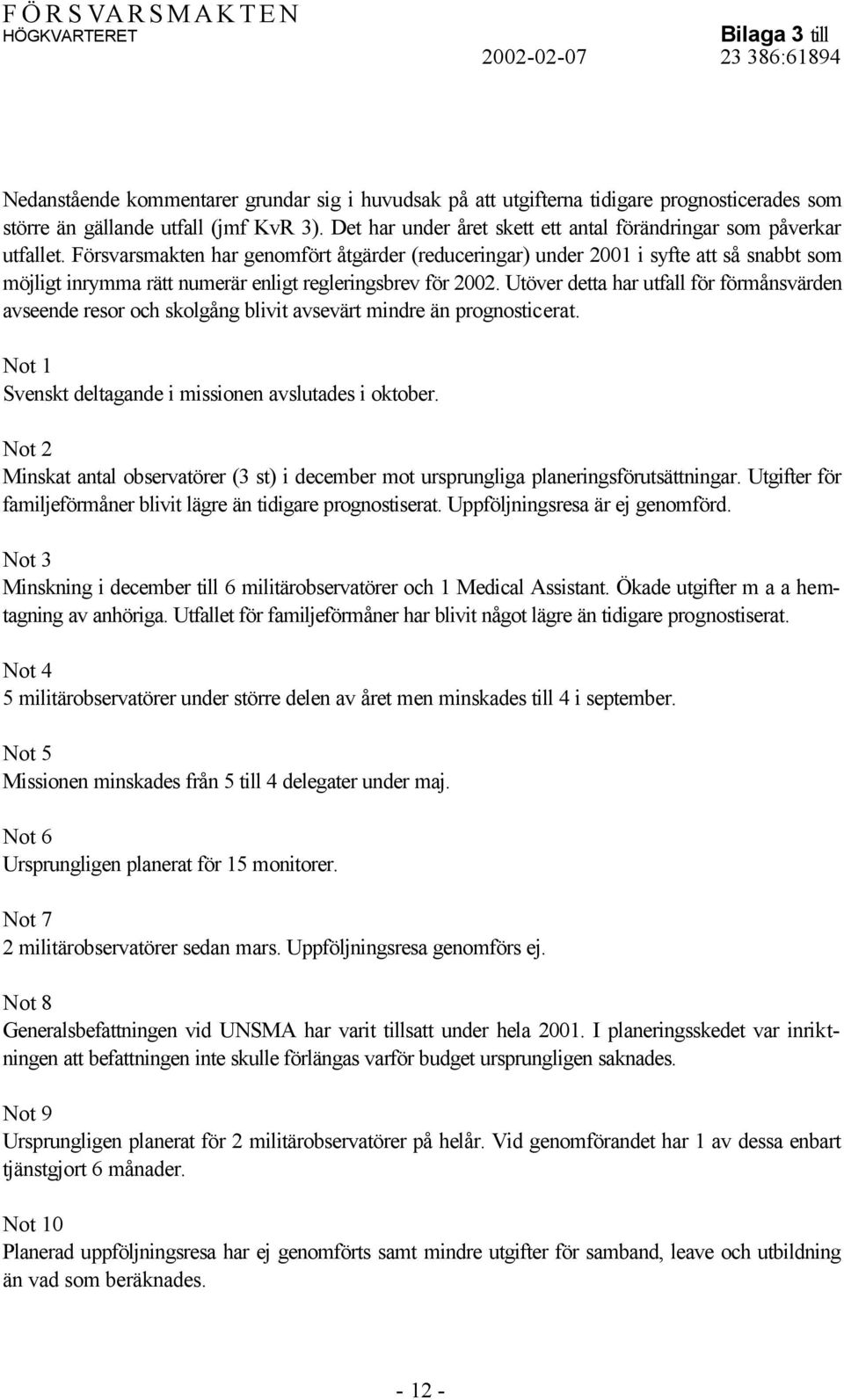 Försvarsmakten har genomfört åtgärder (reduceringar) under 2001 i syfte att så snabbt som möjligt inrymma rätt numerär enligt regleringsbrev för 2002.