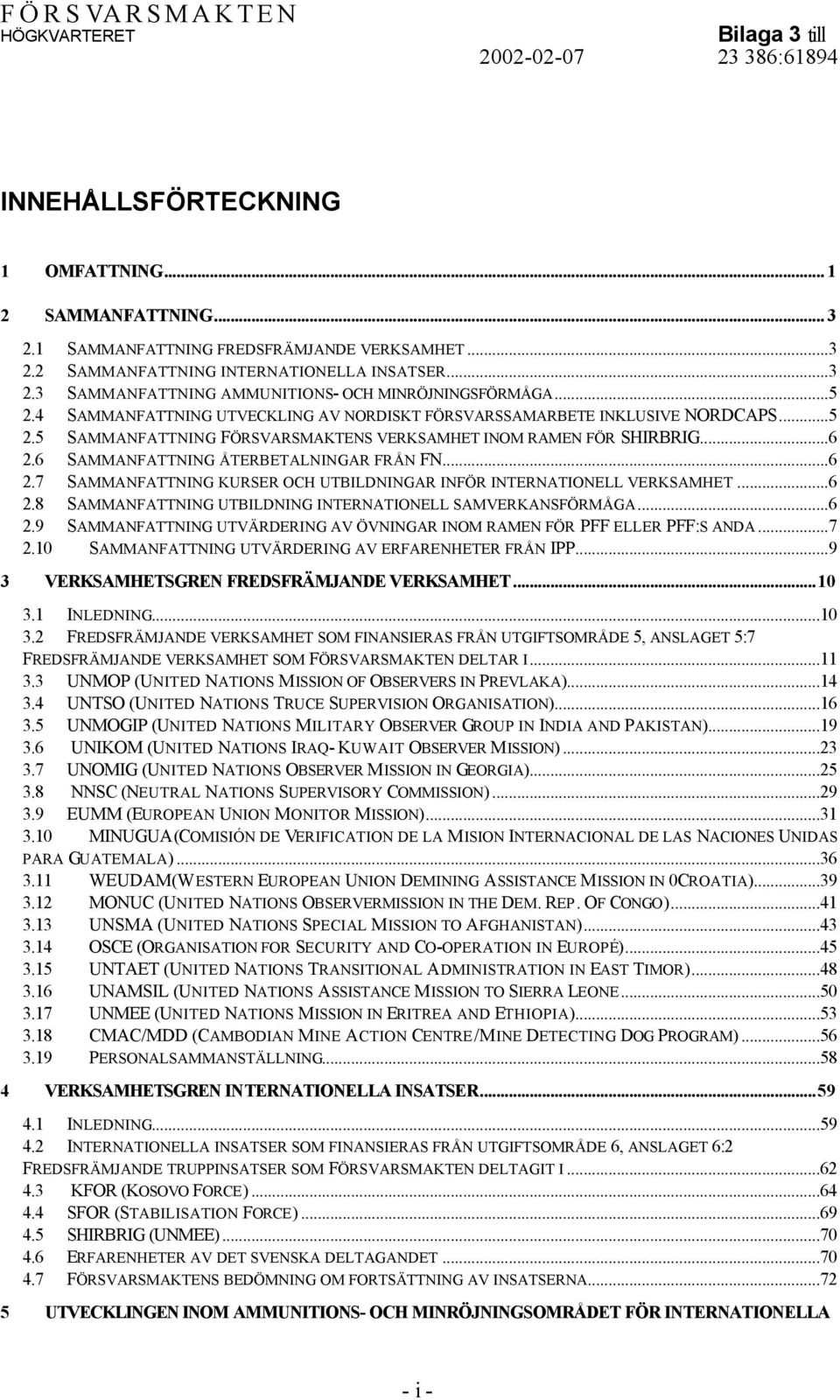 6 SAMMANFATTNING ÅTERBETALNINGAR FRÅN FN...6 2.7 SAMMANFATTNING KURSER OCH UTBILDNINGAR INFÖR INTERNATIONELL VERKSAMHET...6 2.8 SAMMANFATTNING UTBILDNING INTERNATIONELL SAMVERKANSFÖRMÅGA...6 2.9 SAMMANFATTNING UTVÄRDERING AV ÖVNINGAR INOM RAMEN FÖR PFF ELLER PFF:S ANDA.