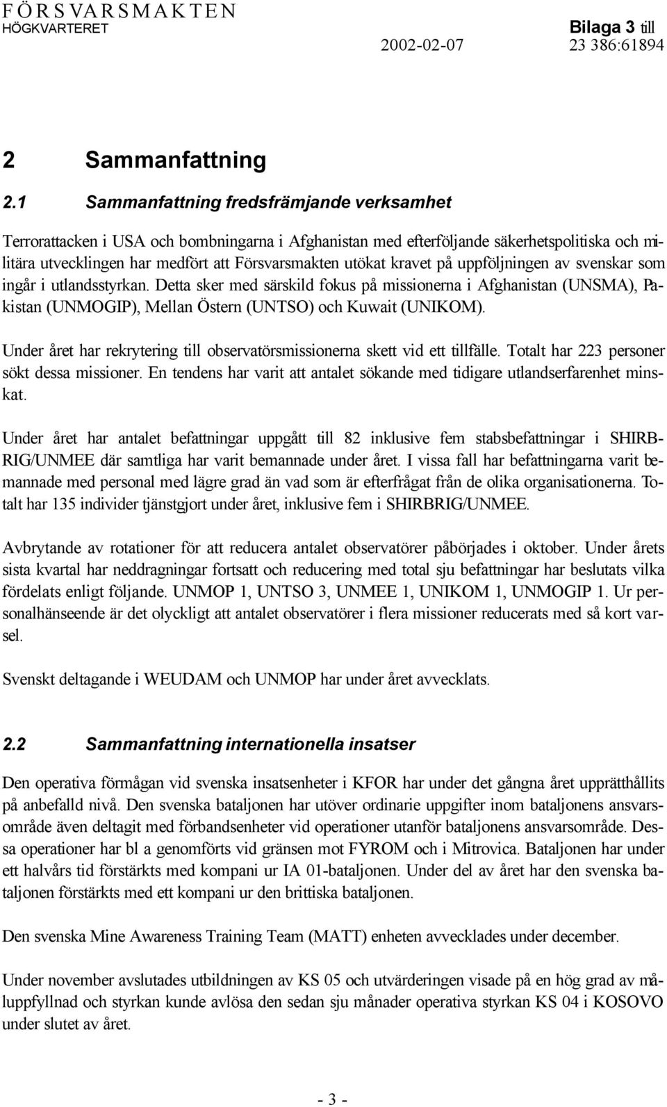 kravet på uppföljningen av svenskar som ingår i utlandsstyrkan. Detta sker med särskild fokus på missionerna i Afghanistan (UNSMA), Pakistan (UNMOGIP), Mellan Östern (UNTSO) och Kuwait (UNIKOM).