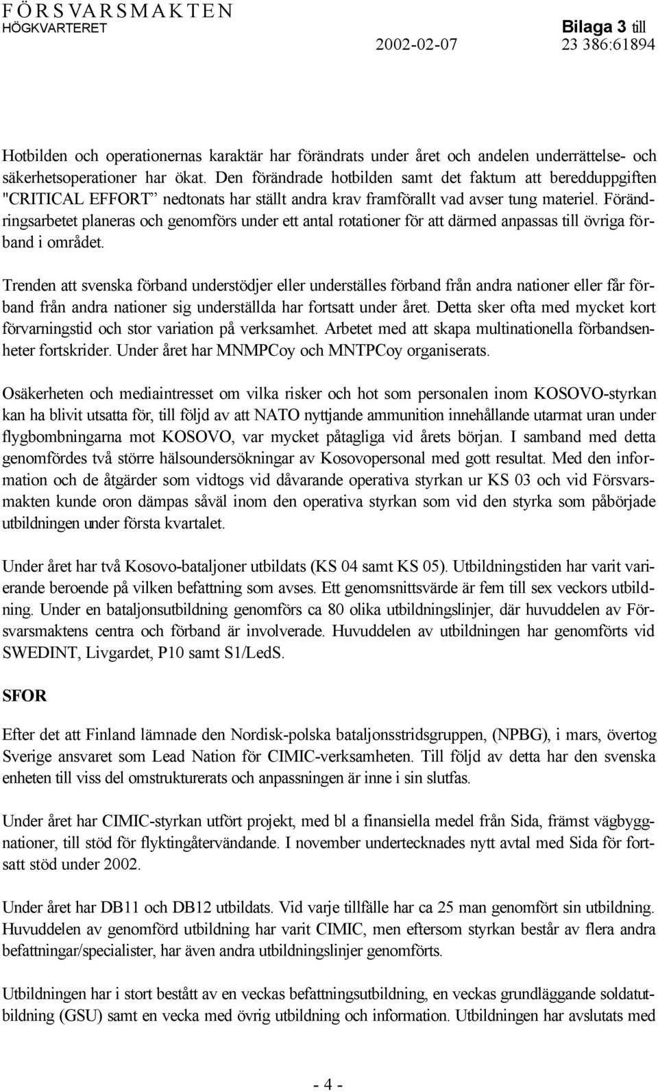 Förändringsarbetet planeras och genomförs under ett antal rotationer för att därmed anpassas till övriga förband i området.