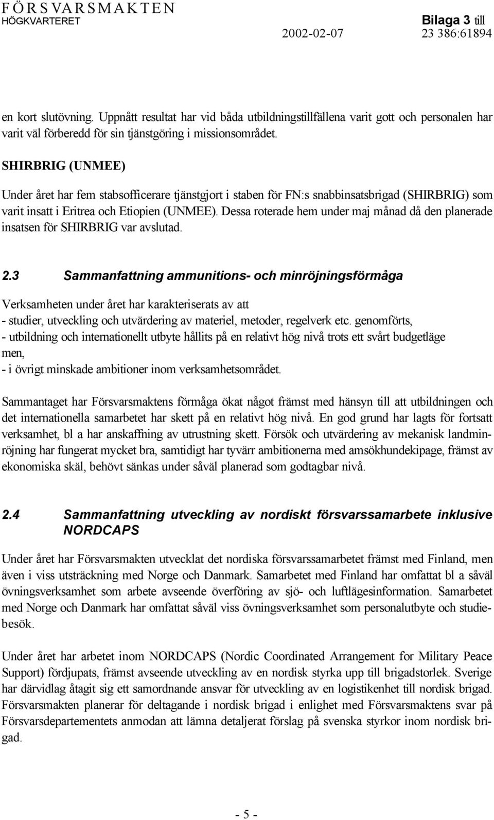 Dessa roterade hem under maj månad då den planerade insatsen för SHIRBRIG var avslutad. 2.