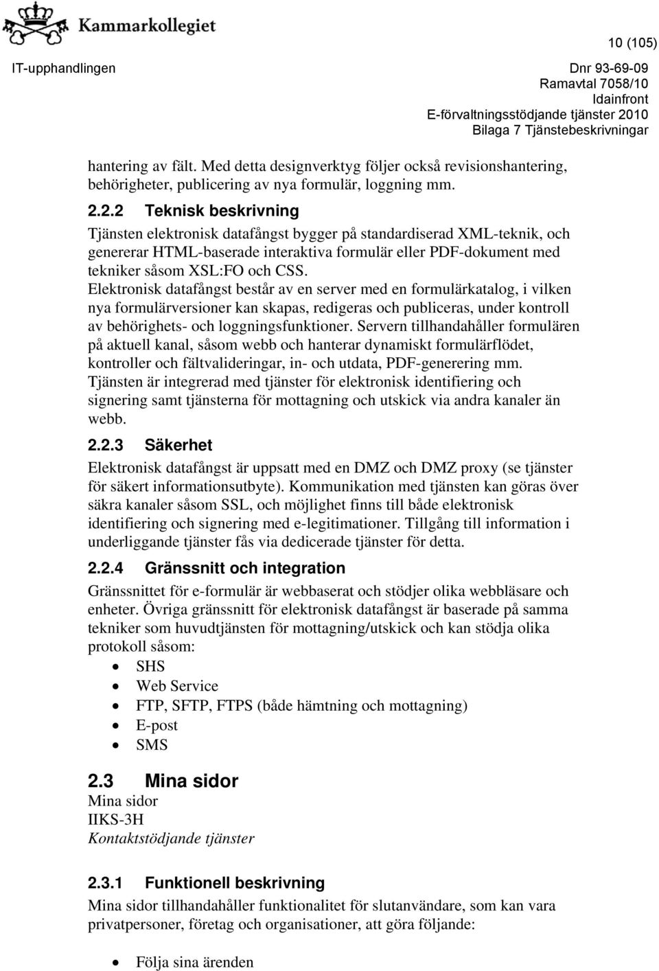 Elektronisk datafångst består av en server med en formulärkatalog, i vilken nya formulärversioner kan skapas, redigeras och publiceras, under kontroll av behörighets- och loggningsfunktioner.