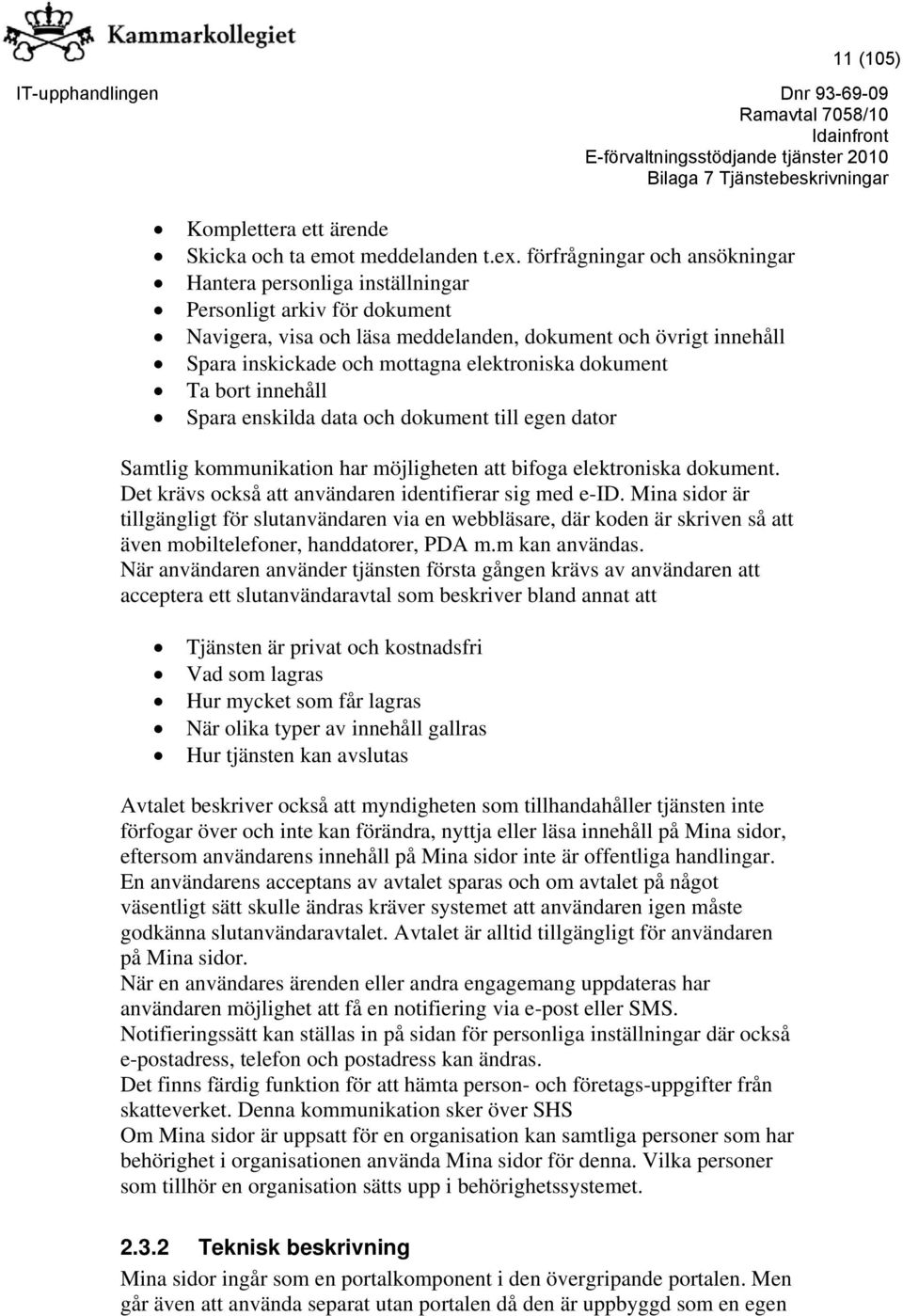 elektroniska dokument Ta bort innehåll Spara enskilda data och dokument till egen dator Samtlig kommunikation har möjligheten att bifoga elektroniska dokument.