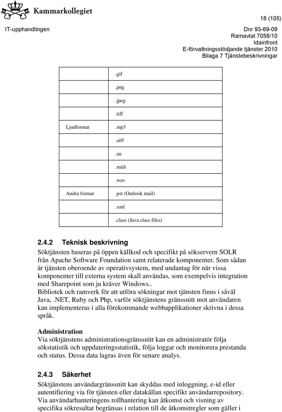 Som sådan är tjänsten oberoende av operativsystem, med undantag för när vissa komponenter till externa system skall användas, som exempelvis integration med Sharepoint som ju kräver Windows.