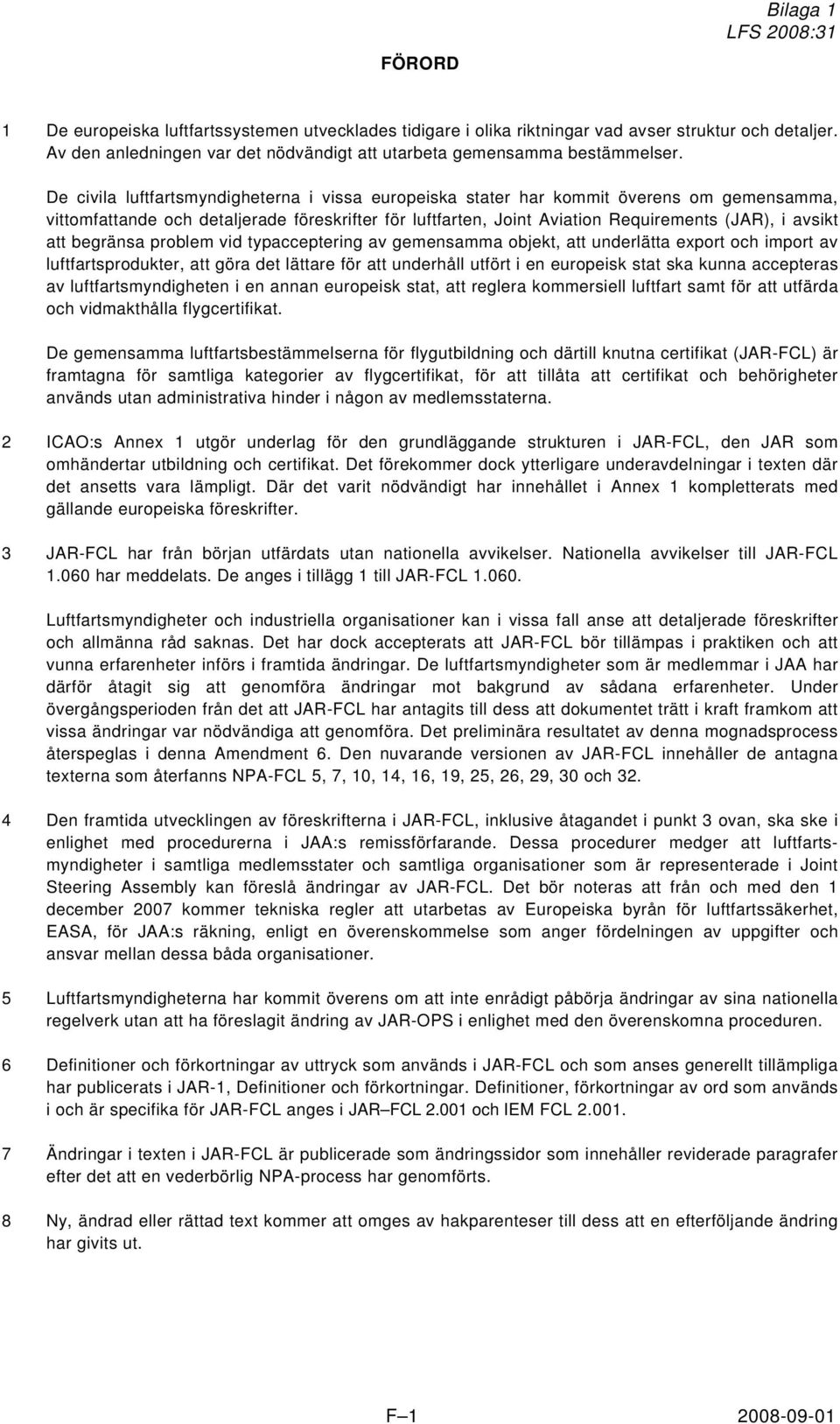 att begränsa problem vid typacceptering av gemensamma objekt, att underlätta export och import av luftfartsprodukter, att göra det lättare för att underhåll utfört i en europeisk stat ska kunna