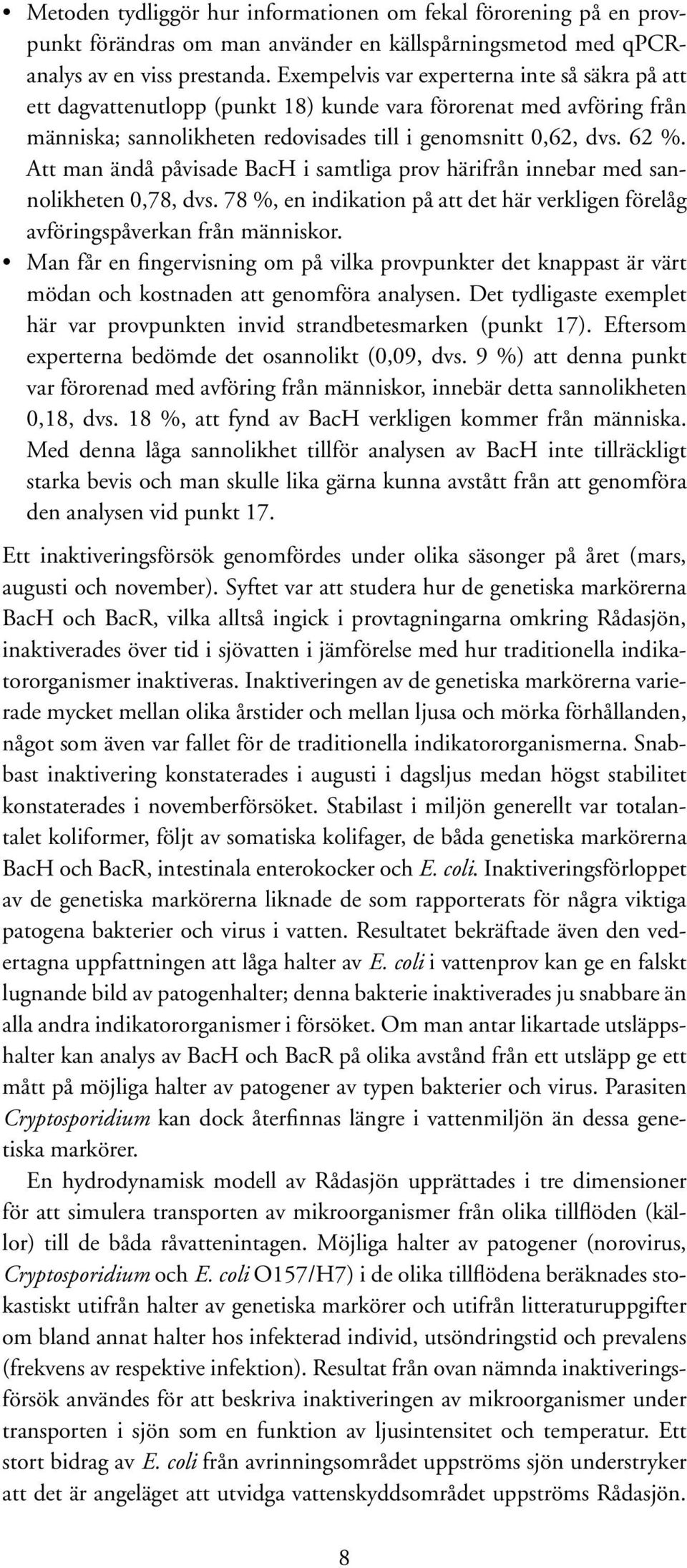 Att man ändå påvisade BacH i samtliga prov härifrån innebar med sannolikheten 0,78, dvs. 78 %, en indikation på att det här verkligen förelåg avföringspåverkan från människor.