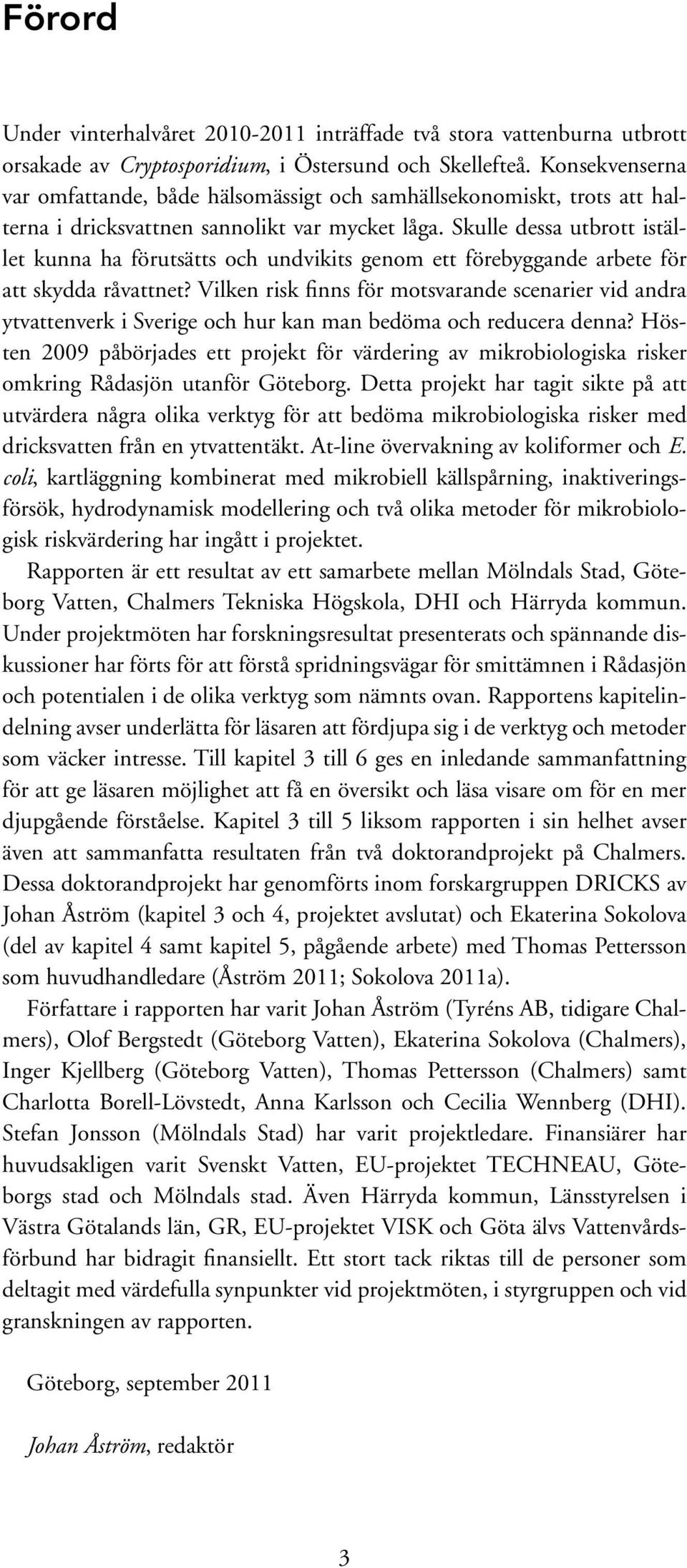 Skulle dessa utbrott istället kunna ha förutsätts och undvikits genom ett förebyggande arbete för att skydda råvattnet?