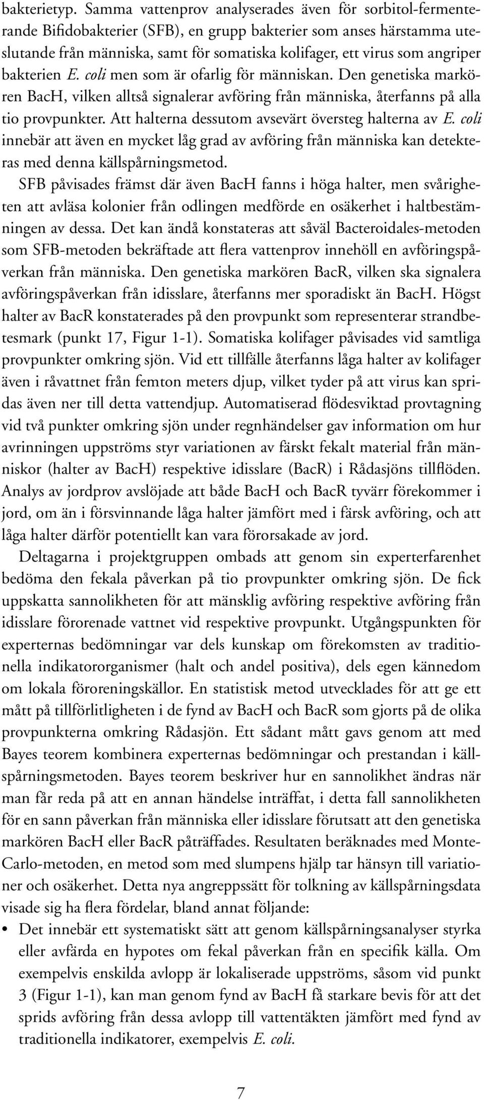 angriper bakterien E. coli men som är ofarlig för människan. Den genetiska markören BacH, vilken alltså signalerar avföring från människa, återfanns på alla tio provpunkter.