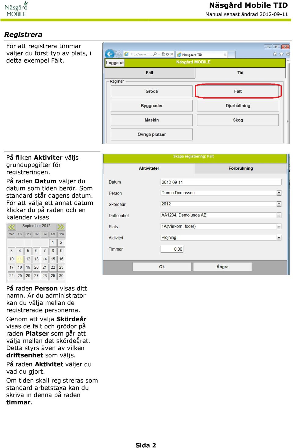 För att välja ett annat datum klickar du på raden och en kalender visas På raden Person visas ditt namn. Är du administrator kan du välja mellan de registrerade personerna.