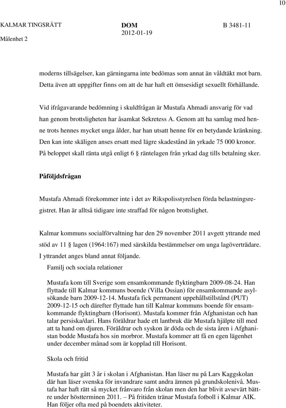 Genom att ha samlag med henne trots hennes mycket unga ålder, har han utsatt henne för en betydande kränkning. Den kan inte skäligen anses ersatt med lägre skadestånd än yrkade 75 000 kronor.