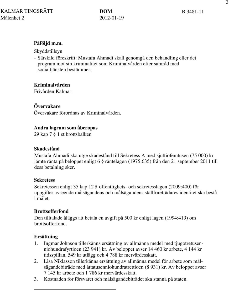 Andra lagrum som åberopas 29 kap 7 1 st brottsbalken Skadestånd Mustafa Ahmadi ska utge skadestånd till Sekretess A med sjuttiofemtusen (75 000) kr jämte ränta på beloppet enligt 6 räntelagen