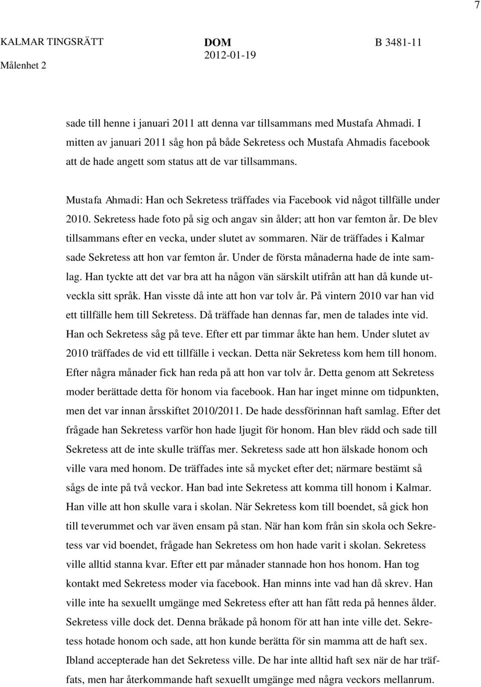 Mustafa Ahmadi: Han och Sekretess träffades via Facebook vid något tillfälle under 2010. Sekretess hade foto på sig och angav sin ålder; att hon var femton år.