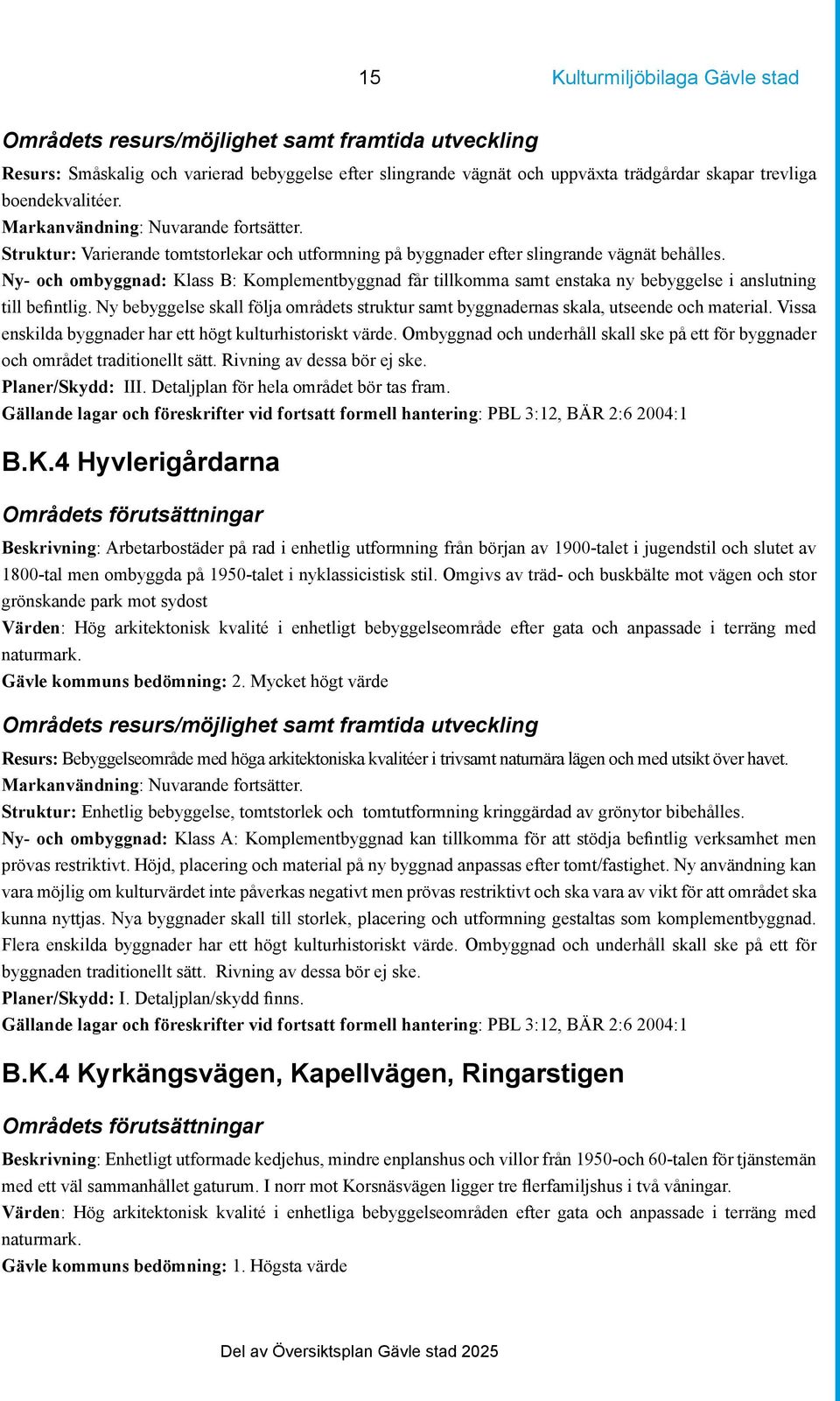 Ny- och ombyggnad: Klass B: Komplementbyggnad får tillkomma samt enstaka ny bebyggelse i anslutning till befintlig.