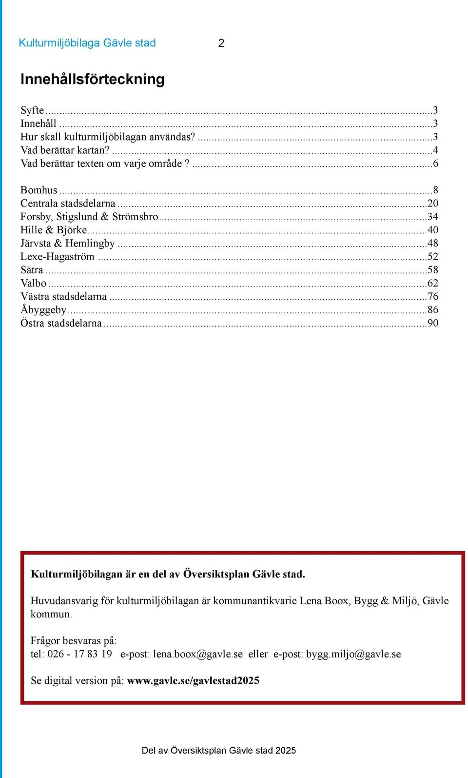 ..62 Västra stadsdelarna...76 Åbyggeby...86 Östra stadsdelarna...90 Kulturmiljöbilagan är en del av Översiktsplan Gävle stad.