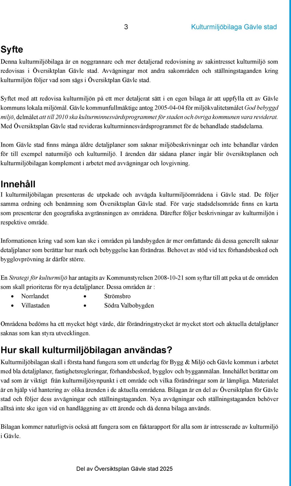 Syftet med att redovisa kulturmiljön på ett mer detaljerat sätt i en egen bilaga är att uppfylla ett av Gävle kommuns lokala miljömål.