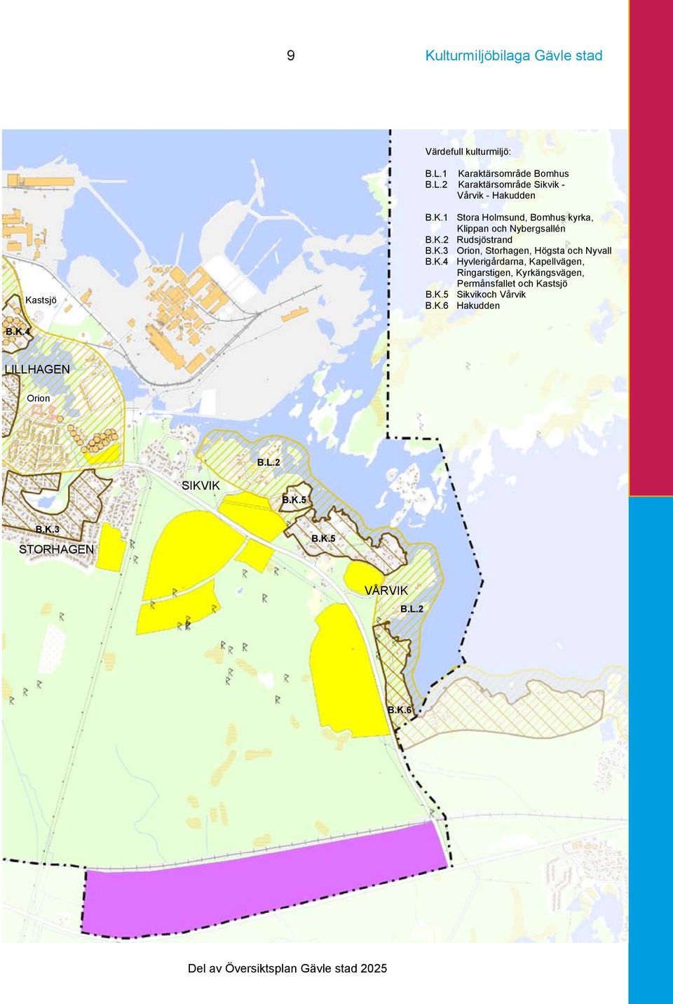 K.4 Hyvlerigårdarna, Kapellvägen, Ringarstigen, Kyrkängsvägen, Permånsfallet och Kastsjö B.K.5 Sikvikoch Vårvik B.K.6 Hakudden B.