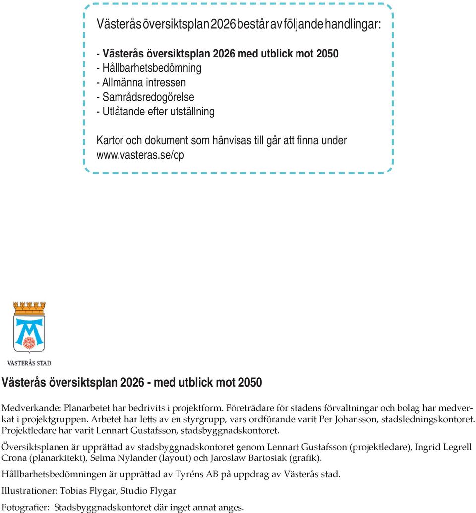 Företrädare för stadens förvaltningar och bolag har medverkat i projektgruppen. Arbetet har letts av en styrgrupp, vars ordförande varit Per Johansson, stadsledningskontoret.